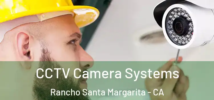 CCTV Camera Systems Rancho Santa Margarita - CA