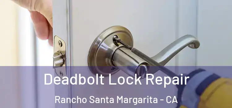 Deadbolt Lock Repair Rancho Santa Margarita - CA