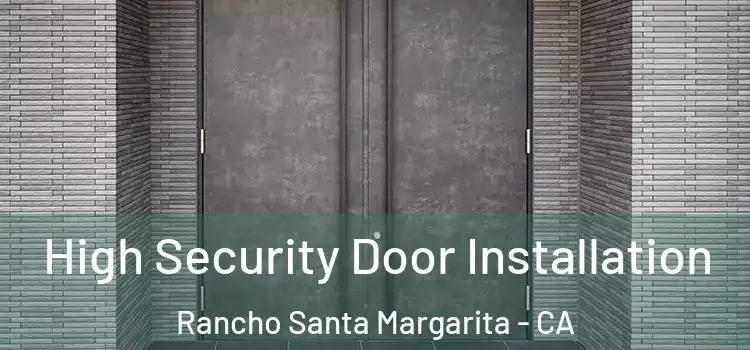 High Security Door Installation Rancho Santa Margarita - CA